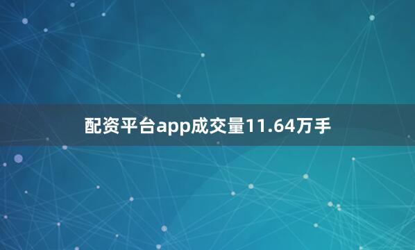 配资平台app成交量11.64万手
