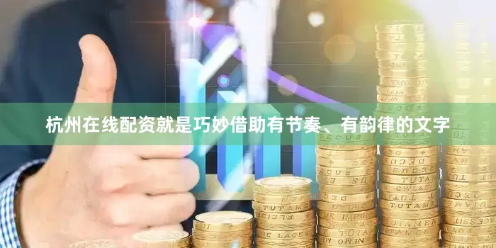 杭州在线配资就是巧妙借助有节奏、有韵律的文字