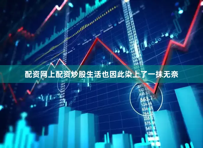 配资网上配资炒股生活也因此染上了一抹无奈
