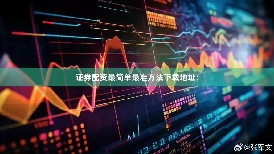 证券配资最简单最准方法下载地址：