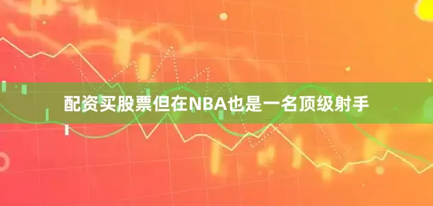 配资买股票但在NBA也是一名顶级射手