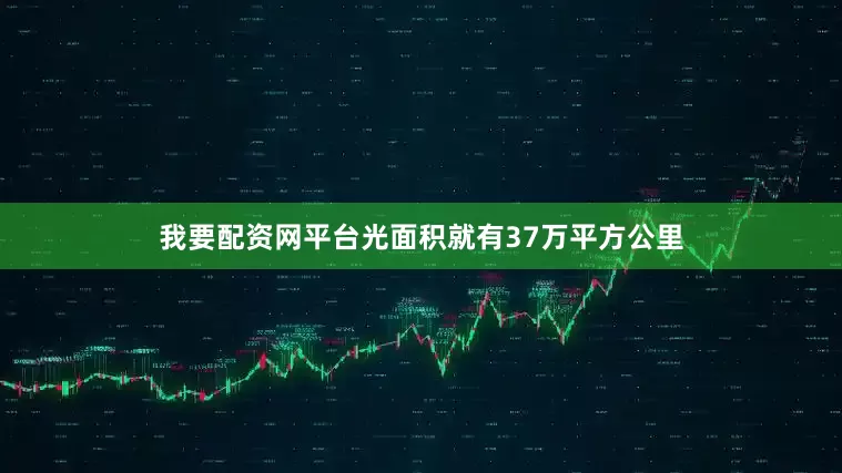 我要配资网平台光面积就有37万平方公里
