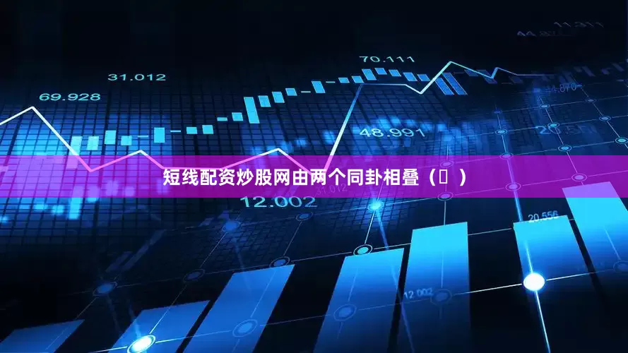短线配资炒股网由两个同卦相叠（☲）