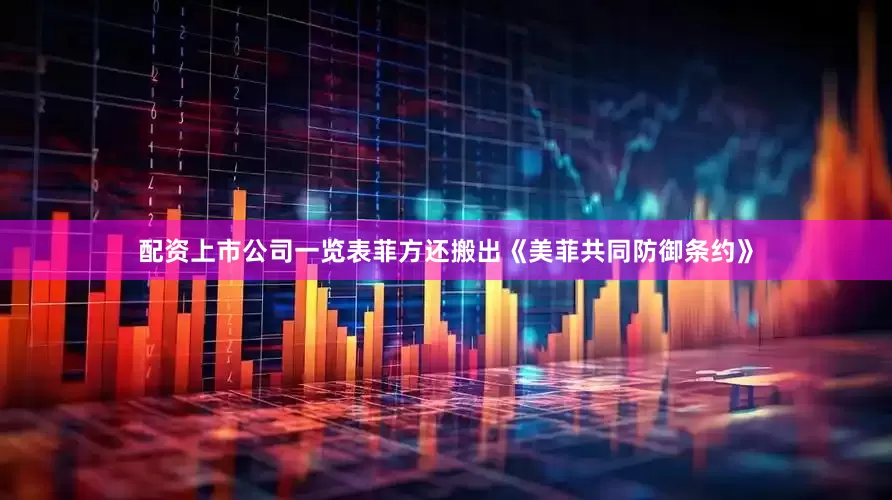 配资上市公司一览表菲方还搬出《美菲共同防御条约》